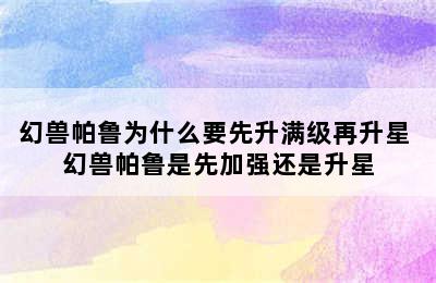 幻兽帕鲁为什么要先升满级再升星 幻兽帕鲁是先加强还是升星